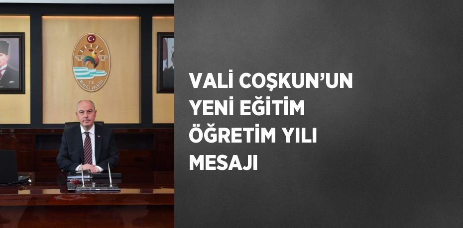 VALİ COŞKUN’UN YENİ EĞİTİM ÖĞRETİM YILI MESAJI