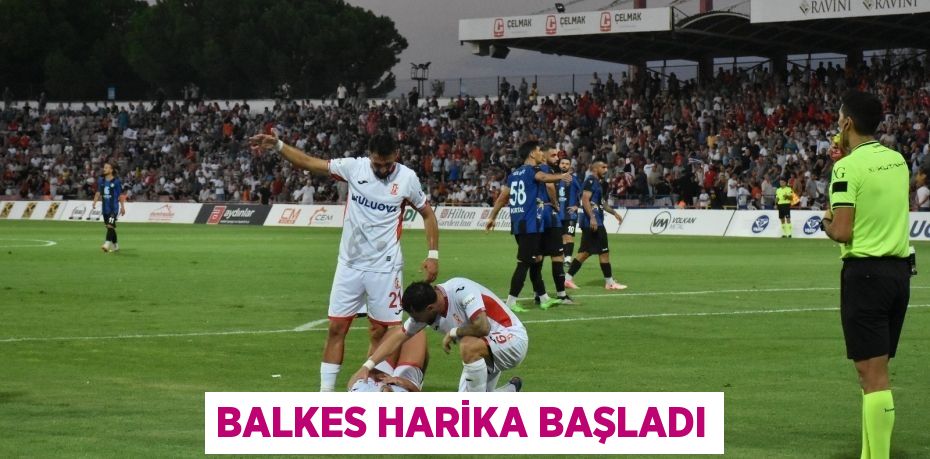 Balkes harika başladı