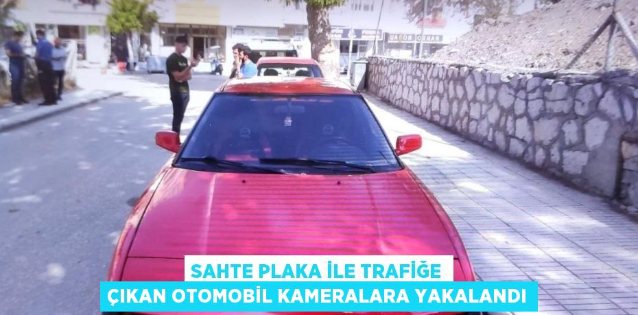 SAHTE PLAKA İLE TRAFİĞE ÇIKAN OTOMOBİL KAMERALARA YAKALANDI