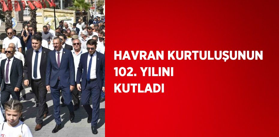 HAVRAN KURTULUŞUNUN 102. YILINI KUTLADI