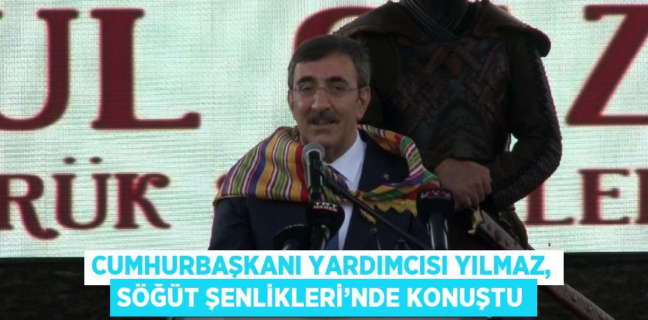 CUMHURBAŞKANI YARDIMCISI YILMAZ, SÖĞÜT ŞENLİKLERİ’NDE KONUŞTU