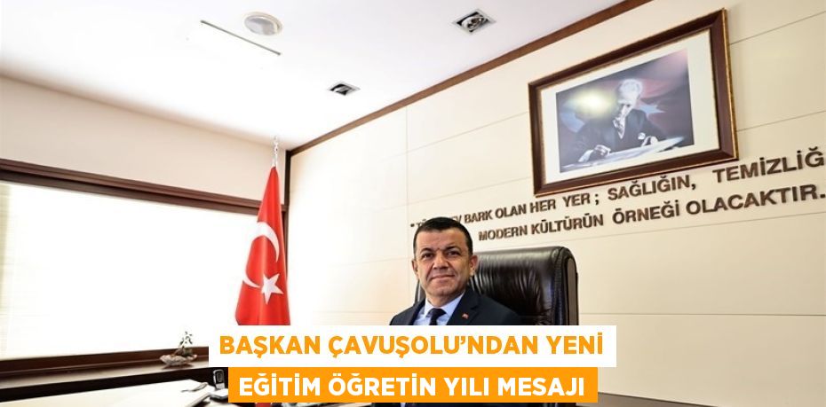 BAŞKAN ÇAVUŞOLU’NDAN YENİ EĞİTİM ÖĞRETİN YILI MESAJI