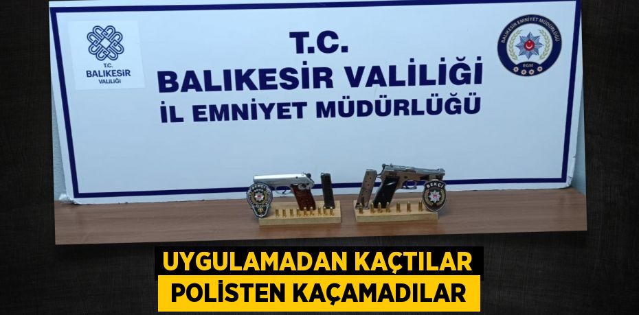 UYGULAMADAN KAÇTILAR  POLİSTEN KAÇAMADILAR