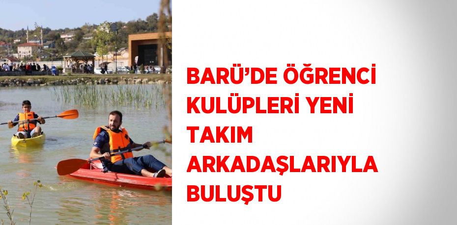 BARÜ’DE ÖĞRENCİ KULÜPLERİ YENİ TAKIM ARKADAŞLARIYLA BULUŞTU