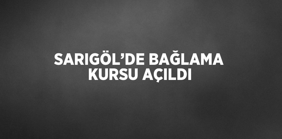 SARIGÖL’DE BAĞLAMA KURSU AÇILDI