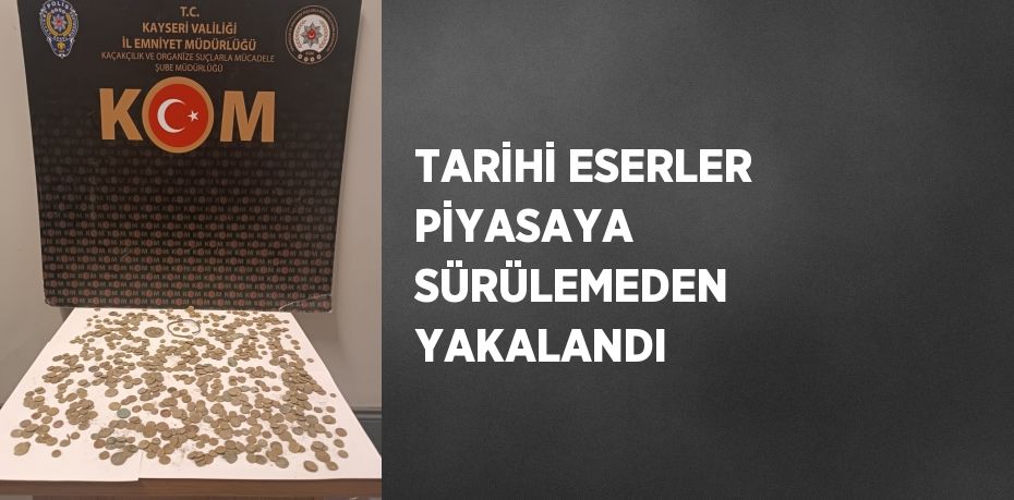 TARİHİ ESERLER PİYASAYA SÜRÜLEMEDEN YAKALANDI