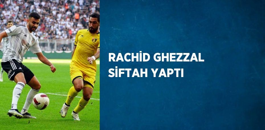 RACHİD GHEZZAL SİFTAH YAPTI