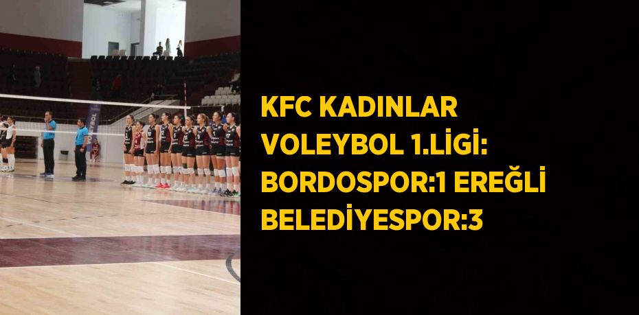 KFC KADINLAR VOLEYBOL 1.LİGİ: BORDOSPOR:1 EREĞLİ BELEDİYESPOR:3