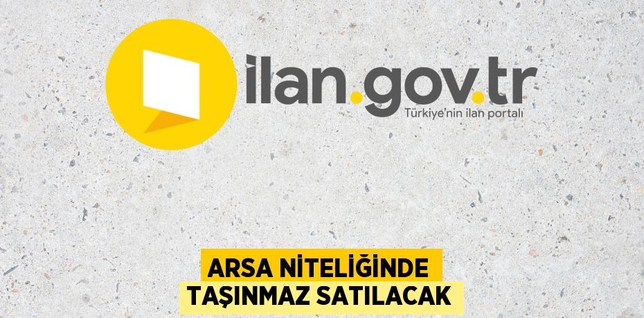 arsa niteliğinde taşınmaz satılacak