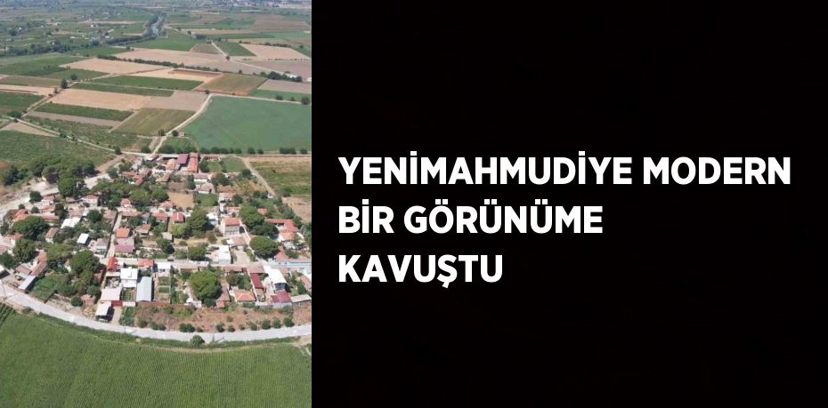 YENİMAHMUDİYE MODERN BİR GÖRÜNÜME KAVUŞTU