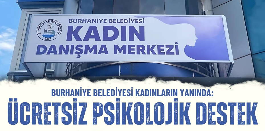 BURHANİYE BELEDİYESİ KADINLARIN YANINDA: ÜCRETSİZ PSİKOLOJİK DESTEK