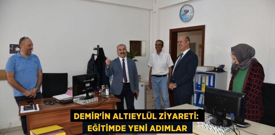 DEMİR’İN ALTIEYLÜL ZİYARETİ:   EĞİTİMDE YENİ ADIMLAR