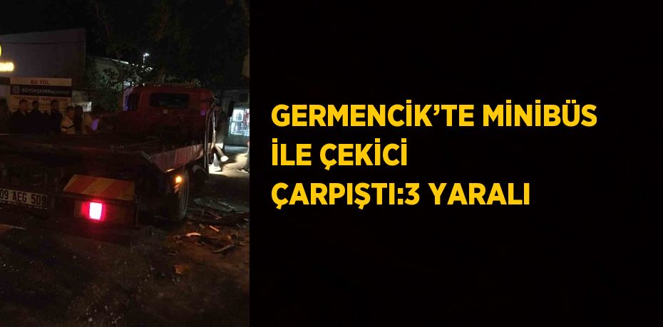 GERMENCİK’TE MİNİBÜS İLE ÇEKİCİ ÇARPIŞTI:3 YARALI