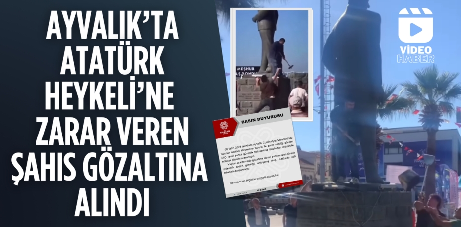 AYVALIK’TA ATATÜRK HEYKELİ’NE ZARAR VEREN ŞAHIS GÖZALTINA ALINDI