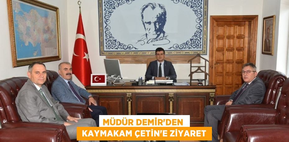 MÜDÜR DEMİR’DEN   KAYMAKAM ÇETİN’E ZİYARET