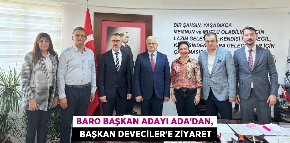 BARO BAŞKAN ADAYI ADA’DAN,   BAŞKAN DEVECİLER’E ZİYARET