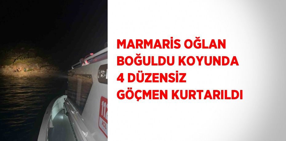 MARMARİS OĞLAN BOĞULDU KOYUNDA 4 DÜZENSİZ GÖÇMEN KURTARILDI