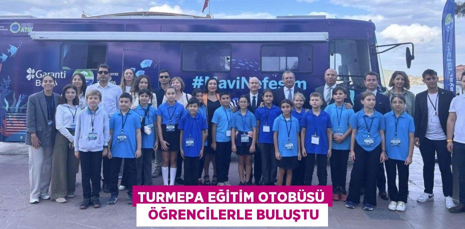 TURMEPA EĞİTİM OTOBÜSÜ   ÖĞRENCİLERLE BULUŞTU