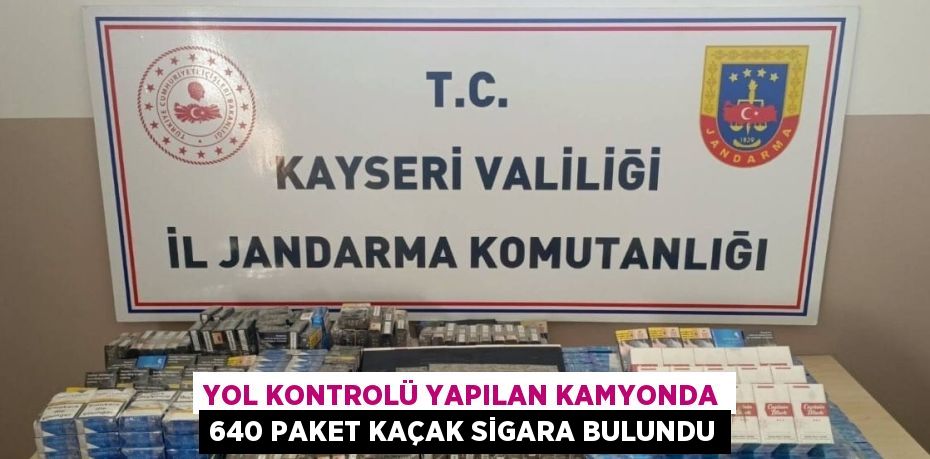 YOL KONTROLÜ YAPILAN KAMYONDA 640 PAKET KAÇAK SİGARA BULUNDU