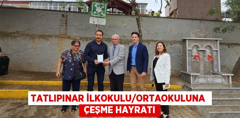 TATLIPINAR İLKOKULU/ORTAOKULUNA   ÇEŞME HAYRATI