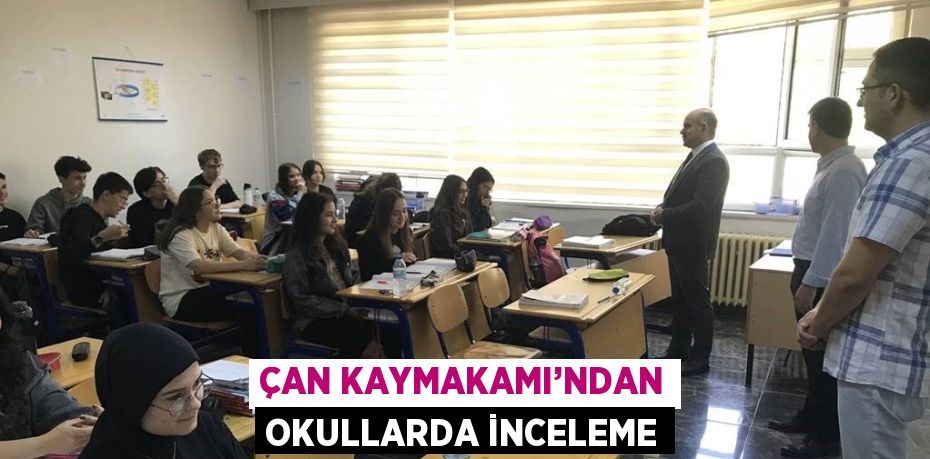 ÇAN KAYMAKAMI’NDAN OKULLARDA İNCELEME