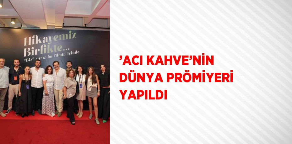 ’ACI KAHVE’NİN DÜNYA PRÖMİYERİ YAPILDI