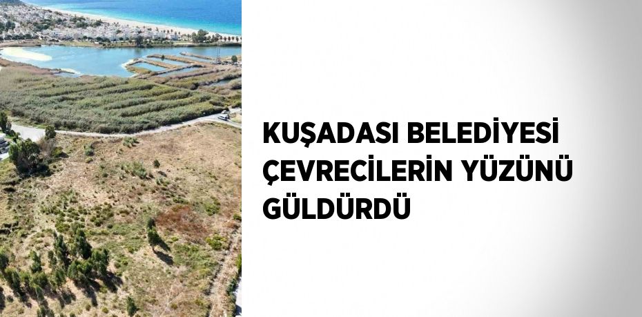 KUŞADASI BELEDİYESİ ÇEVRECİLERİN YÜZÜNÜ GÜLDÜRDÜ