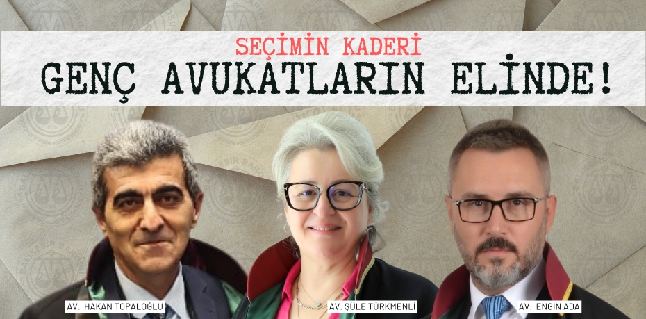 SEÇİMİN KADERİ  GENÇ AVUKATLARIN ELİNDE!