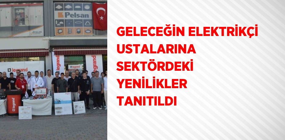 GELECEĞİN ELEKTRİKÇİ USTALARINA SEKTÖRDEKİ YENİLİKLER TANITILDI