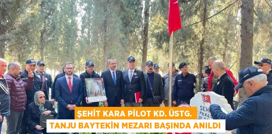 ŞEHİT KARA PİLOT KD. ÜSTG. TANJU BAYTEKİN MEZARI BAŞINDA ANILDI
