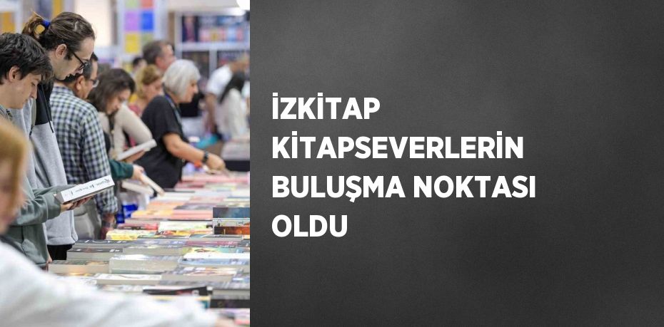 İZKİTAP KİTAPSEVERLERİN BULUŞMA NOKTASI OLDU