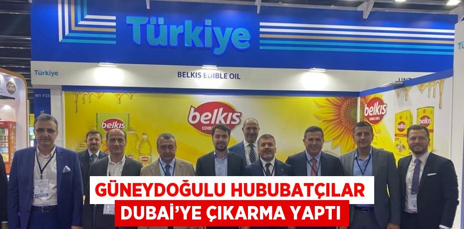 GÜNEYDOĞULU HUBUBATÇILAR DUBAİ’YE ÇIKARMA YAPTI