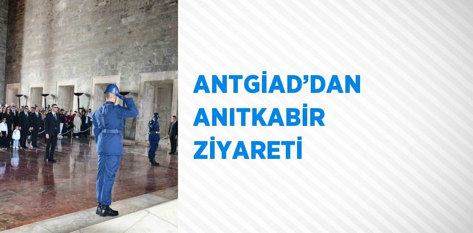 ANTGİAD’DAN ANITKABİR ZİYARETİ