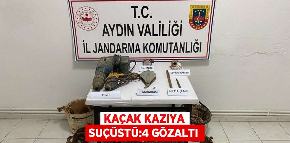 KAÇAK KAZIYA SUÇÜSTÜ:4 GÖZALTI