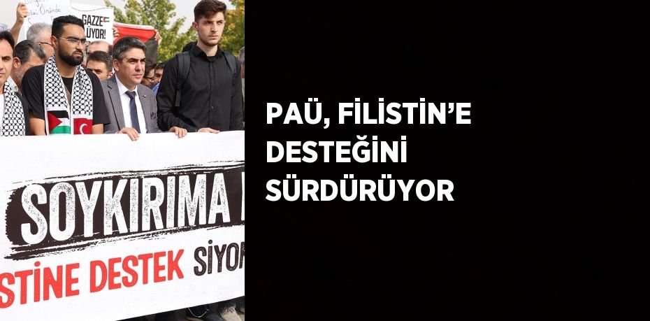 PAÜ, FİLİSTİN’E DESTEĞİNİ SÜRDÜRÜYOR