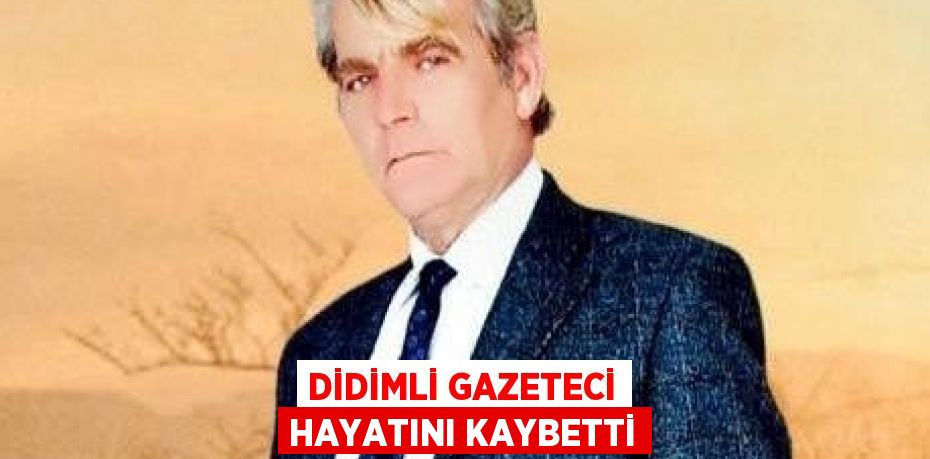 DİDİMLİ GAZETECİ HAYATINI KAYBETTİ