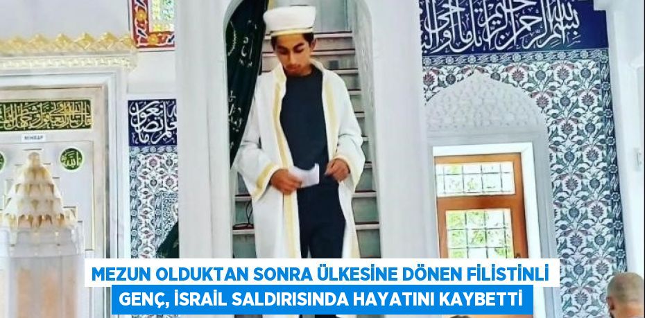 MEZUN OLDUKTAN SONRA ÜLKESİNE DÖNEN FİLİSTİNLİ GENÇ, İSRAİL SALDIRISINDA HAYATINI KAYBETTİ