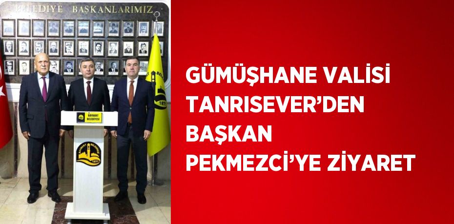 GÜMÜŞHANE VALİSİ TANRISEVER’DEN BAŞKAN PEKMEZCİ’YE ZİYARET