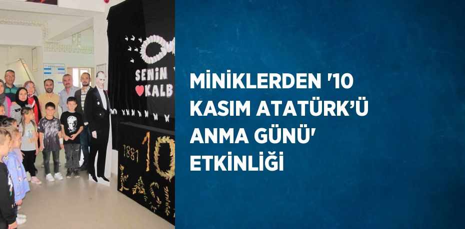 MİNİKLERDEN '10 KASIM ATATÜRK’Ü ANMA GÜNÜ' ETKİNLİĞİ