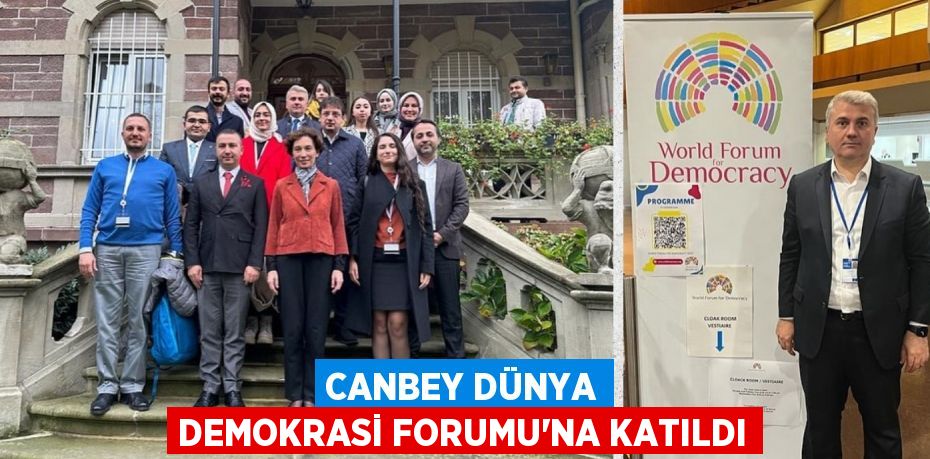 CANBEY DÜNYA DEMOKRASİ FORUMU’NA KATILDI