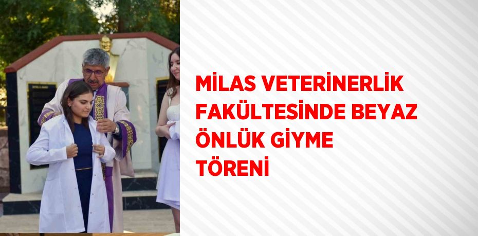 MİLAS VETERİNERLİK FAKÜLTESİNDE BEYAZ ÖNLÜK GİYME TÖRENİ