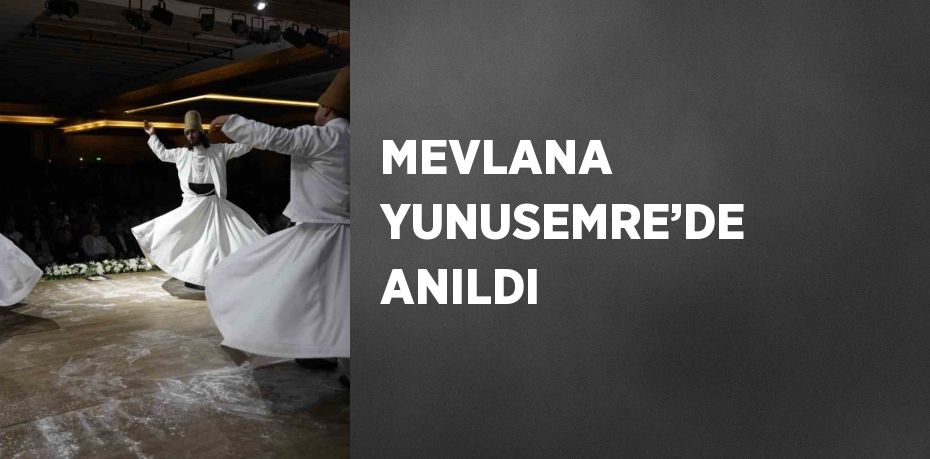 MEVLANA YUNUSEMRE’DE ANILDI