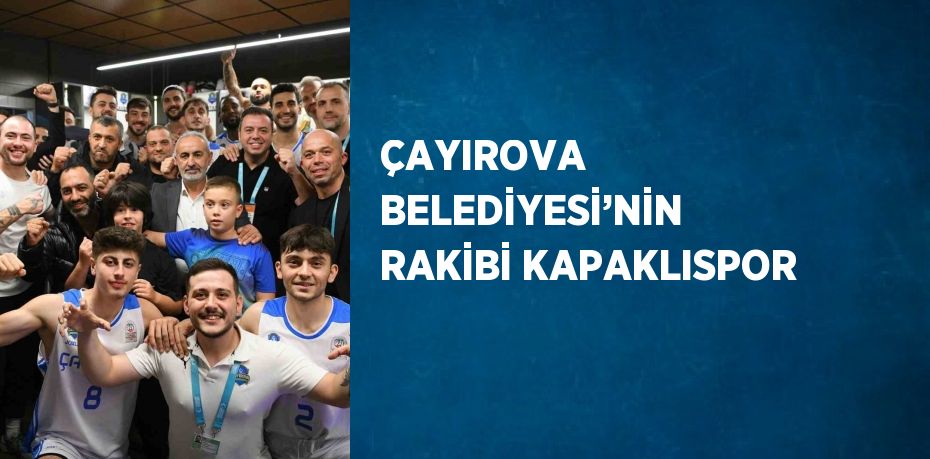 ÇAYIROVA BELEDİYESİ’NİN RAKİBİ KAPAKLISPOR