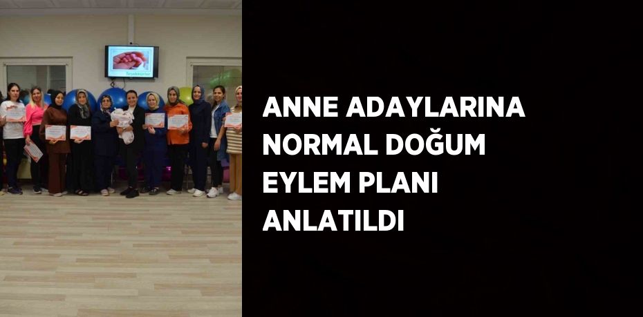 ANNE ADAYLARINA NORMAL DOĞUM EYLEM PLANI ANLATILDI