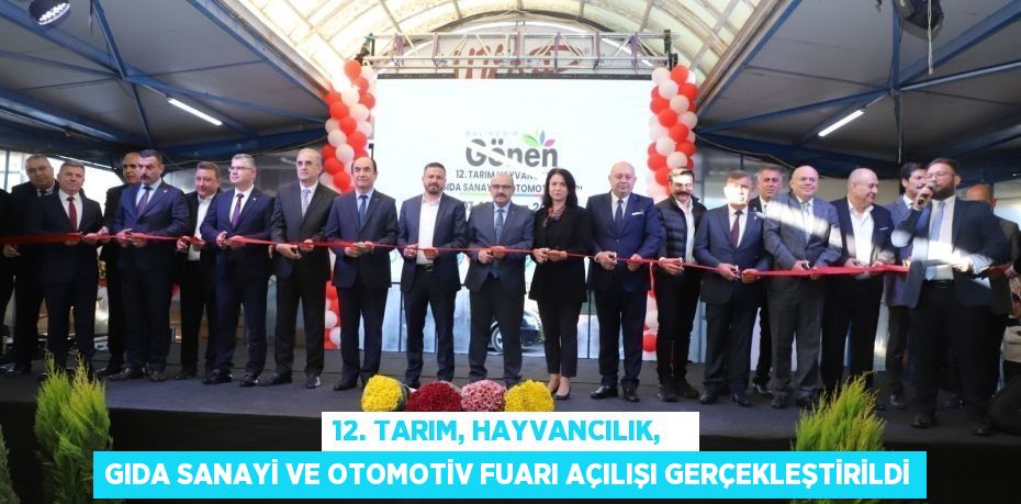 12. TARIM, HAYVANCILIK,    GIDA SANAYİ VE OTOMOTİV FUARI AÇILIŞI GERÇEKLEŞTİRİLDİ