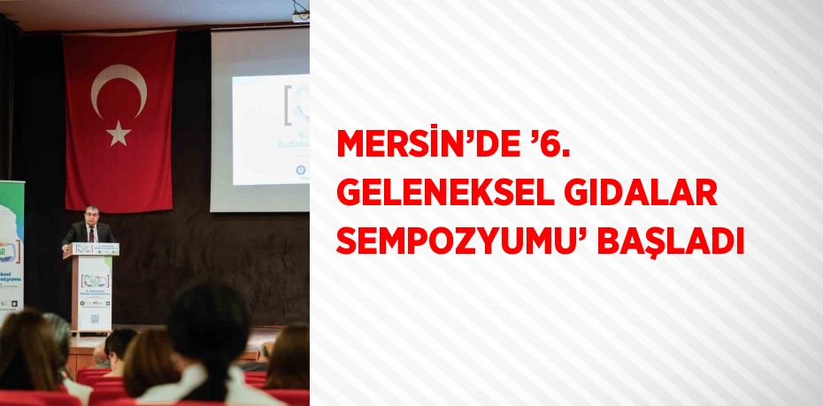 MERSİN’DE ’6. GELENEKSEL GIDALAR SEMPOZYUMU’ BAŞLADI