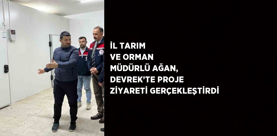 İL TARIM VE ORMAN MÜDÜRLÜ AĞAN, DEVREK’TE PROJE ZİYARETİ GERÇEKLEŞTİRDİ