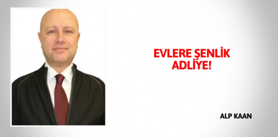 EVLERE ŞENLİK ADLİYE!