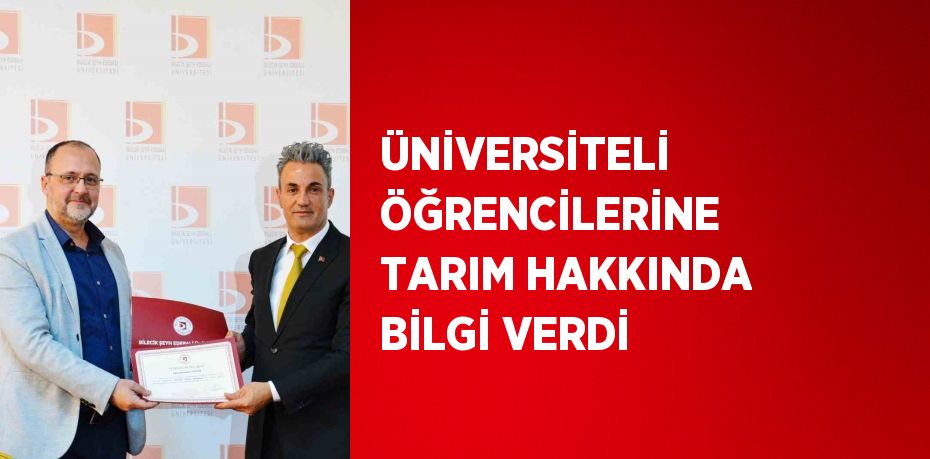 ÜNİVERSİTELİ ÖĞRENCİLERİNE TARIM HAKKINDA BİLGİ VERDİ