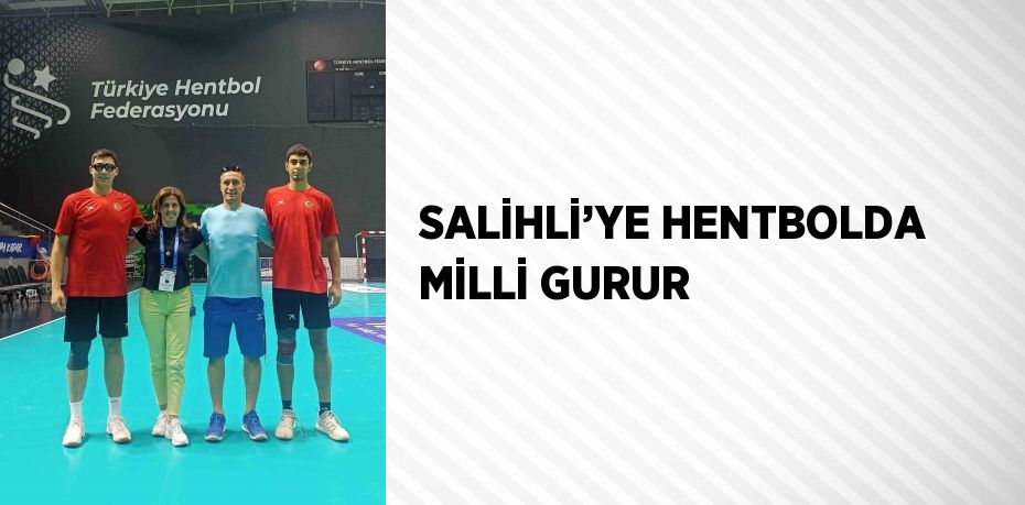 SALİHLİ’YE HENTBOLDA MİLLİ GURUR